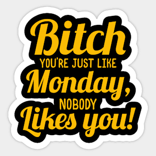 Bitch You're Just like Monday,nobody likes you Sticker